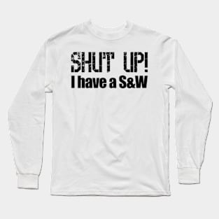 Shut up! I have a Smith & Wesson Long Sleeve T-Shirt